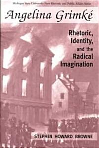 Angelina Grimke: Rhetoric, Identity, and the Radical Imagination (Hardcover)