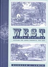 West to Far Michigan: Settling the Lower Peninsula, 1815-1860 (Hardcover)