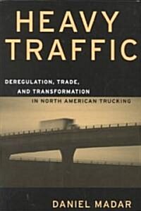 Heavy Traffic: Deregulation, Trade, and Transformation in North American Trucking (Paperback)