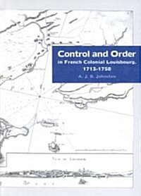 Control and Order in French Colonial Louisbourg, 1713-1758 (Hardcover)