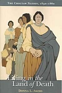 Living in the Land of Death: The Choctaw Nation, 1830-1860 (Paperback)