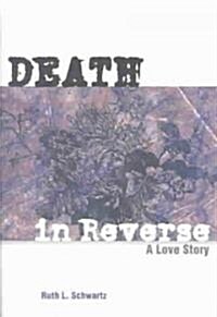 Death in Reverse: A Love Story (Paperback)