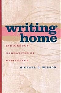 Writing Home: Indigenous Narratives of Resistance (Paperback)