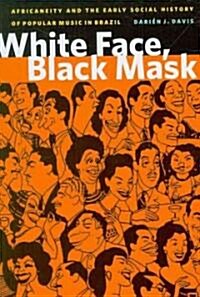 White Face, Black Mask: Africaneity and the Early Social History of Popular Music in Brazil (Paperback)