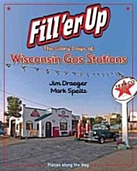 Fill er Up: The Glory Days of Wisconsin Gas Stations (Hardcover)