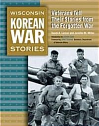 Wisconsin Korean War Stories: Veterans Tell Their Stories from the Forgotten War (Paperback)