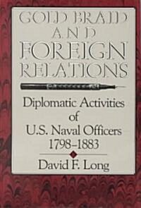 Gold Braid and Foreign Relations: Diplomatic Activities of U.S. Naval Officers, 1798-1883 (Hardcover)