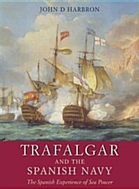 Trafalgar and the Spanish Navy: The Spanish Experience of Sea Power (Hardcover)