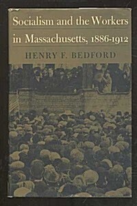 Socialism and the Workers in Massachusetts, 1886-1912 (Hardcover)