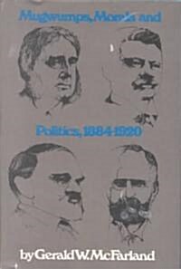 Mugwumps, Morals and Politics 1884-1920 (Hardcover)