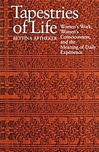 Tapestries of Life: Womens Work, Womens Consciousness, and the Meaning of Daily Experience (Paperback)