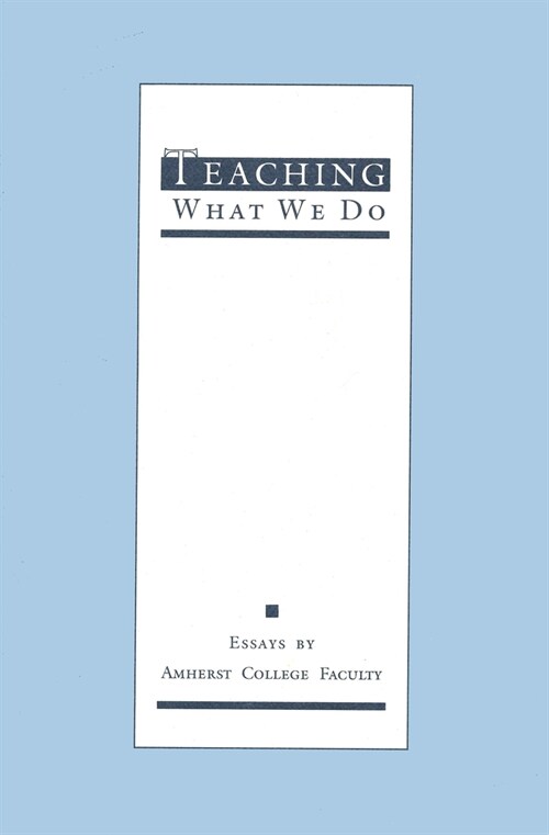 Teaching What We Do: Essays by Amherst College Faculty (Hardcover)