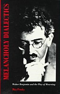 Melancholy Dialectics: Walter Benjamin and the Play of Mourning (Hardcover)