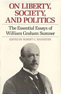 On Liberty, Society, and Politics: The Essential Essays of William Graham Sumner (Paperback)