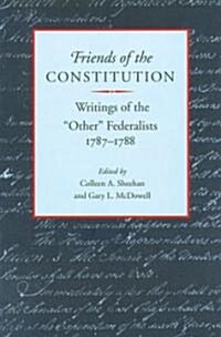 Friends of the Constitution: Writings of the other Federalists, 1787-1788 (Hardcover)
