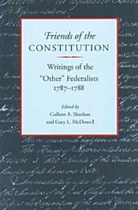 Friends of the Constitution: Writings of the other Federalists, 1787-1788 (Paperback)