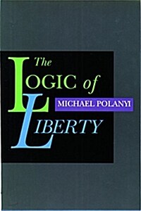 The Logic of Liberty: Reflections and Rejoinders (Hardcover)