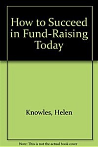 How to Succeed in Fund-Raising Today (Hardcover)
