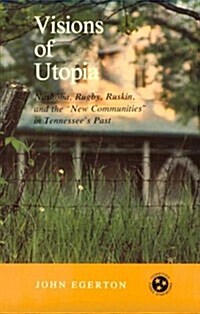 Visions of Utopia: Nashoba, Rugby, Ruskin, and the New Communities in Tennessees Past (Paperback)