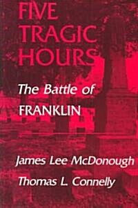 Five Tragic Hours: The Battle of Franklin (Paperback)