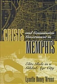 Crisis and Commission Government in Memphis: Elite Rule in a Gilded Age City (Hardcover)