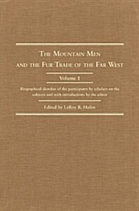 The Mountain Men and the Fur Trade of the Far West, Volume 1: Biographical Sketches of the Participants by Scholars on the Subjects and with Introduct (Hardcover)