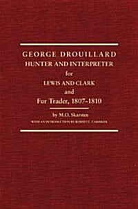 George Drouillard: Hunter and Interpreter for Lewis and Clark and Fur Trader, 1807-1810 (Hardcover)