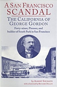 A San Franciso Scandal: The California of George Gordon, Forty-Niner, Pioneer, and Builder of South Park in San Francisco                              (Hardcover)