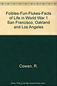 Foibles-Fun-Flukes-Facts of Life in World War 1 San Francisco, Oakland and Los Angeles (Hardcover)