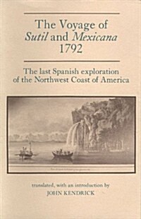 The Voyage of Sutil and Mexicana, 1792: The Last Spanish Exploration of the Northwest Coast of America (Hardcover)