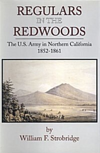Regulars in the Redwoods: The U.S. Army in Northern California, 1852-1861 (Hardcover)