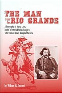 The Man from the Rio Grande: A Biography of Harry Love, Leader of the California Rangers Who Tracked Down Joaquin Murrieta Volume 32 (Hardcover)