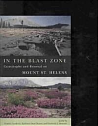 In the Blast Zone: Catastrophe and Renewal on Mt. St. Helens (Paperback)