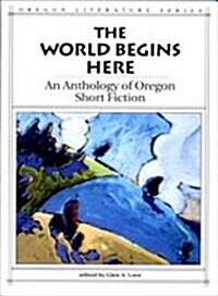 The World Begins Here: An Anthology of Oregon Short Fiction (Hardcover)