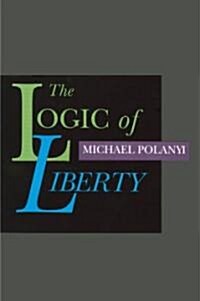 The Logic of Liberty: Reflections and Rejoinders (Paperback)