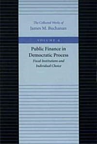 Public Finance in Democratic Process: Fiscal Institutions and Individual Choice (Hardcover, Volume 4)