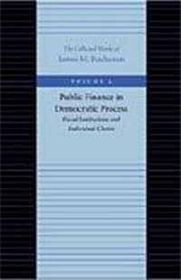 Public Finance in Democratic Process: Fiscal Institutions and Individual Choice (Hardcover)