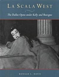 La Scala West: The Dallas Opera Under Kelly and Rescigno (Hardcover)