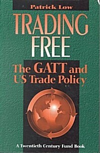 Trading Free: The GATT and Us Trade Policy (Paperback, Revised)