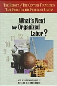 Whats Next for Organized Labor?: The Report of the Century Foundation Task Force on the Future of Unions (Paperback)