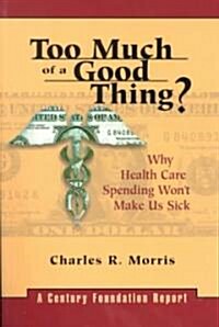 Too Much of a Good Thing?: Why Health Care Spending Wont Make Us Sick (Paperback)