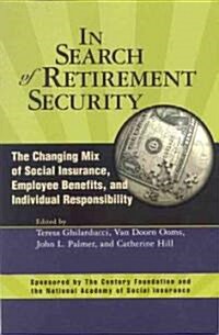 In Search of Retirement Security: The Changing Mix of Social Insurance, Employee Benefits, and Individual Responsibility (Paperback)
