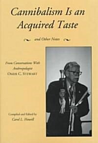Cannibalism Is an Acquired Taste: And Other Notes from Conversations with Anthropologist Omer C. Stewart (Hardcover)