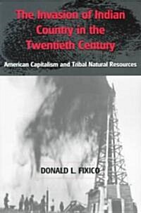 The Invasion of Indian Country in the Twentieth Century: American Capitalism and Tribal Natural Resources (Paperback)