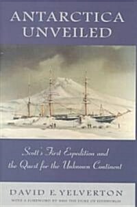 Antarctica Unveiled: Scotts First Expedition and the Quest for the Unknown Continent (Hardcover)