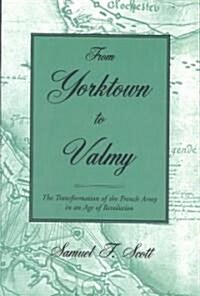 From Yorktown to Valmy: The Transformation of the French Army in an Age of Revolution (Paperback)