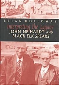 Interpreting the Legacy: John Neihardt and Black Elk Speaks (Hardcover)