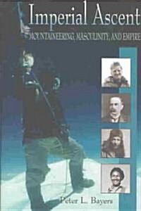 Imperial Ascent: Mountaineering, Masculinity, and Empire (Hardcover)