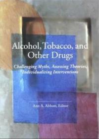 Alcohol, tobacco, and other drugs : challenging myths, assessing theories, individualizing interventions