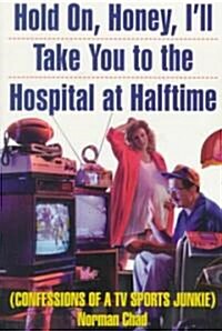 Hold On, Honey, Ill Take You to the Hospital at Halftime: Confessions of a TV Sports Junkie (Paperback)